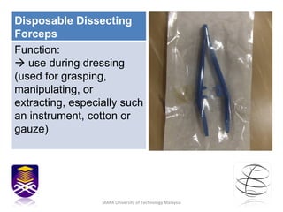 MARA University of Technology Malaysia Disposable Dissecting Forceps Function:    use during dressing (used for grasping, manipulating, or extracting, especially such an instrument, cotton or gauze) 