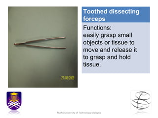 MARA University of Technology Malaysia Toothed dissecting forceps  Functions: easily grasp small objects or tissue to move and release it to grasp and hold tissue. 