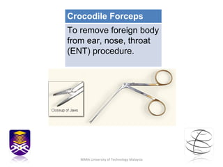 MARA University of Technology Malaysia Crocodile Forceps To remove foreign body from ear, nose, throat (ENT) procedure. 