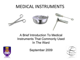 MEDICAL INSTRUMENTS A Brief Introduction To Medical Instruments That Commonly Used In The Ward September 2009 