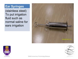 MARA University of Technology Malaysia Ear Syringes  (stainless steel) To put irrigation fluid such as normal saline for e...