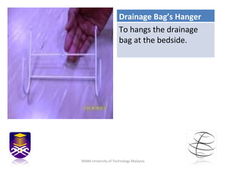 MARA University of Technology Malaysia Drainage Bag’s Hanger To hangs the drainage bag at the bedside. 