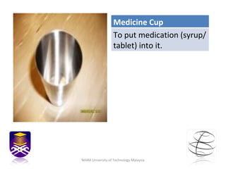 MARA University of Technology Malaysia Medicine Cup To put medication (syrup/tablet) into it. 
