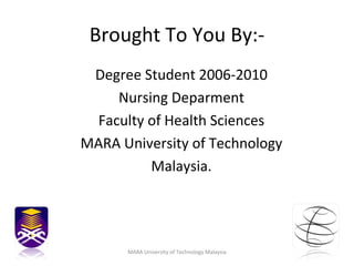 Brought To You By:- <ul><li>Degree Student 2006-2010 </li></ul><ul><li>Nursing Deparment </li></ul><ul><li>Faculty of Heal...