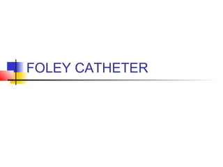 FOLEY CATHETER
 