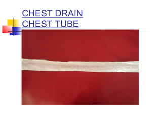 CHEST DRAIN
CHEST TUBE
 