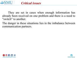 Critical issues
They are set in cases when enough information has
already been received on one problem and there is a need to
"switch" to another.
The danger in these situations lies in the imbalance between
communication partners.
 