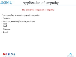 The nonverbal component of empathy
Corresponding to words expressing empathy:
• Gestures
• Facial expression (facial expressions)
• Pose
• Look
• Distance
• Touch
Application of empathy
 