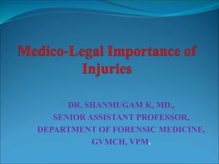 DR. SHANMUGAM K, MD.,
SENIOR ASSISTANT PROFESSOR,
DEPARTMENT OF FORENSIC MEDICINE,
GVMCH, VPM.
 