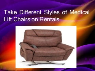 Take Different Styles of Medical
Lift Chairs on Rentals
 