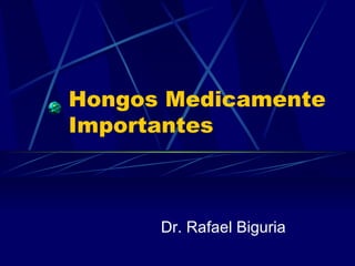 Hongos Medicamente Importantes Dr. Rafael Biguria 