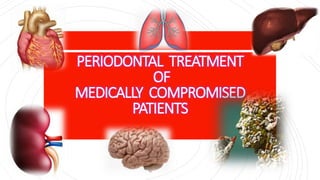 PERIODONTAL TREATMENT
OF
MEDICALLY COMPROMISED
PATIENTS
 