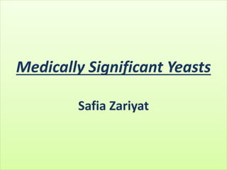 Medically Significant Yeasts
Safia Zariyat
 