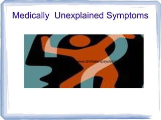 Medically Unexplained Symptoms
www.nihalaniclinics.com,www.drnihalanipsychiatristdelhi.in
 