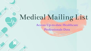 Access Up-to-date Healthcare
Professionals Data
Medical Mailing List
 