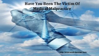 Have You Been The Victim Of
Medical Malpractice
http://www.work4youlaw.com/
 