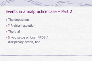 Events in a malpractice case – Part 2
The deposition
? Pretrial resolution
The trial
If you settle or lose: NPDB /
disciplinary action, fine
 