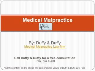 By: Duffy & Duffy Medical Malpractice Law firm Call Duffy & Duffy for a free consultation 516.394.4200  *All the content on the slides are personalized views of Duffy & Duffy Law Firm Medical Malpractice 