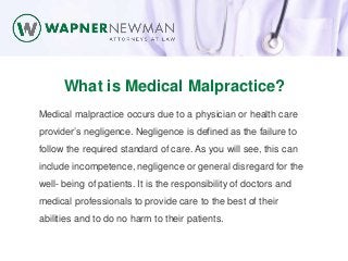 What is Medical Malpractice?
Medical malpractice occurs due to a physician or health care
provider’s negligence. Negligenc...