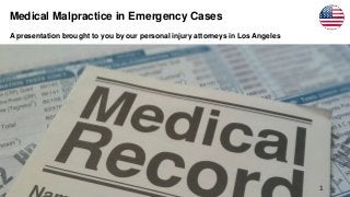 Medical Malpractice in Emergency Cases
A presentation brought to you by our personal injury attorneys in Los Angeles
1
 
