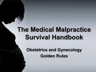 The Medical Malpractice
  Survival Handbook
  Obstetrics and Gynecology
        Golden Rules
 
