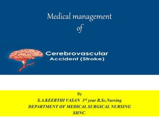Medical management
of
By
S.A.KEERTHI VASAN 3rd year B.Sc.Nursing
DEPARTMENT OF MEDICAL SURGICAL NURSING
SHNC.
 