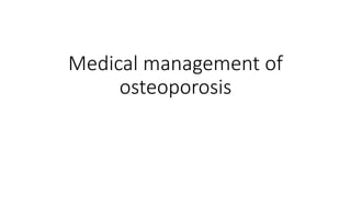 Medical management of
osteoporosis
 