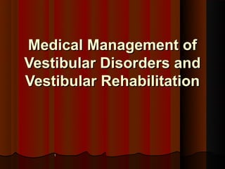 Medical Management of
Vestibular Disorders and
Vestibular Rehabilitation



    1
 