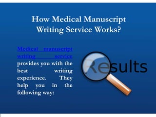 How Medical Manuscript
Writing Service Works?
Medical manuscript
writing service
provides you with the
best writing
experience. They
help you in the
following way:
 