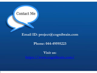 Email ID: project@cognibrain.com
Phone: 044-49595223
Visit us:
https://www.cognibrain.com/
 