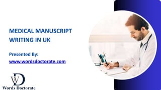 MEDICAL MANUSCRIPT
WRITING IN UK
Presented By:
www.wordsdoctorate.com
 