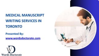 MEDICAL MANUSCRIPT
WRITING SERVICES IN
TORONTO
Presented By:
www.wordsdoctorate.com
 