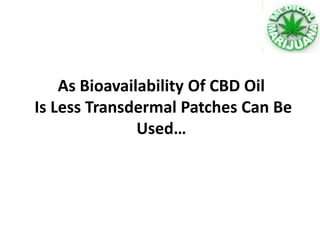 As Bioavailability Of CBD Oil
Is Less Transdermal Patches Can Be
Used…
 
