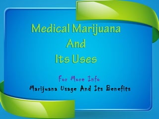 For More Info
Marijuana Usage And Its Benefits
 