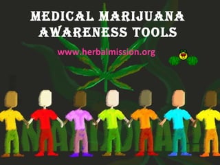 Medical Marijuana
 awareness Tools
  www.herbalmission.org
 
