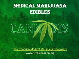 MEDICAL MARIJUANA
     EDIBLES




San Francisco Medical Marijuana Dispensary
          www.herbalmission.org
 