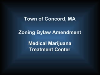 Town of Concord, MA
Zoning Bylaw Amendment
Medical Marijuana
Treatment Center

 