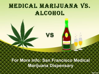 Medical Marijuana vs.
      alcohol




For More Info: San Francisco Medical
       Marijuana Dispensary
 