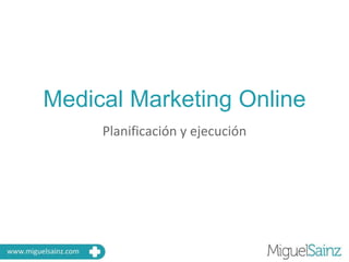 Medical Marketing Online
Planificación y ejecución
 