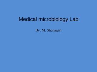Medical microbiology Lab By: M. Shenagari 