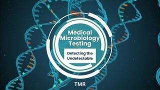 Medical
Medical
Microbiology
Microbiology
Testing
Testing
Detecting the
Undetectable
TMR
 