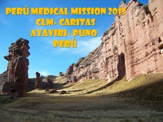 PerÚ Medical Mission 2013
CLM- Caritas
Ayaviri- Puno
Perú

 