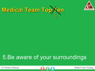 Medical Team Top Ten 5.Be aware of your surroundings 5 