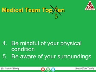 Medical Team Top Ten Be mindful of your physical condition Be aware of your surroundings 5 