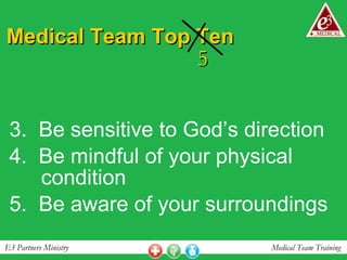 Medical Team Top Ten 3.  Be sensitive to God’s direction  4.  Be mindful of your physical condition 5.  Be aware of your surroundings 5 
