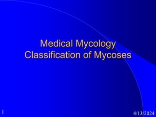 1 4/13/2024
Medical Mycology
Classification of Mycoses
 