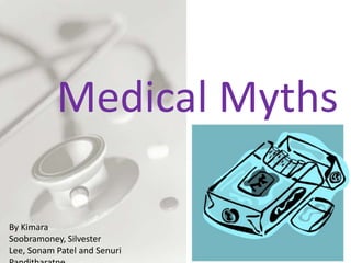Medical Myths By Kimara Soobramoney, Silvester Lee, Sonam Patel and Senuri Panditharatne 