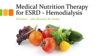 Medical Nutrition Therapy
for ESRD - Hemodialysis
Dietitian - Jake Brandon M. Andal
 