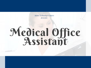 Metro Technology Centers
presents:
Medical Office
Assistant
 