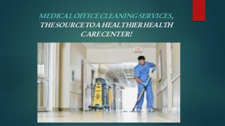 MEDICALOFFICECLEANINGSERVICES,
THESOURCETOAHEALTHIERHEALTH
CARECENTER!
 